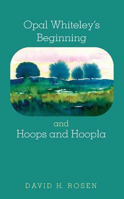 Opal Whiteley's Beginning and Hoops and Hoopla by David H. Rosen