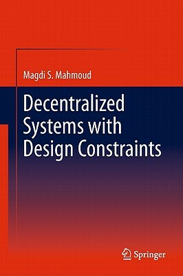 Decentralized Systems with Design Constraints by Magdi S. Mahmoud