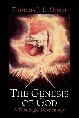 The Genesis of God: A Theological Genealogy by Thomas J. J. Altizer