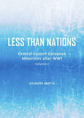 Less Than Nations: Central-Eastern European Minorities After Wwi, Volume 2 by Giuseppe Motta