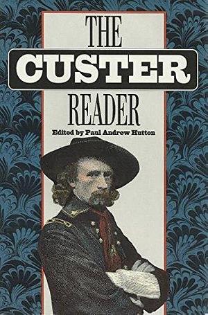The Custer Reader by Paul Andrew Hutton