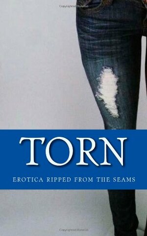 Torn: Erotica Ripped From The Seams by Sophia Valenti, Sommer Marsden, Jax Baynard, Alison Tyler, Thomas S. Roche