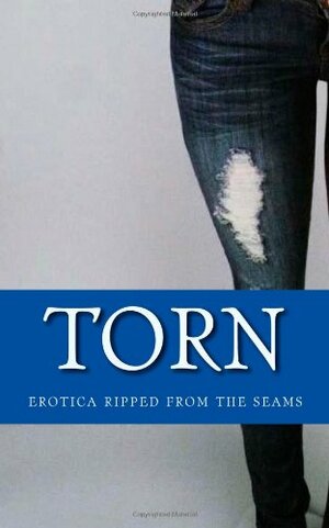 Torn: Erotica Ripped From The Seams by Jax Baynard, Thomas S. Roche, Alison Tyler, Sommer Marsden, Sophia Valenti