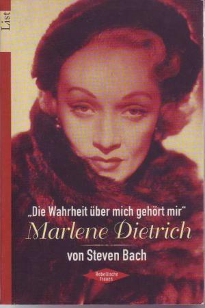 Die Wahrheit über mich gehört mir: Marlene Dietrich by Steven Bach, Steven Bach