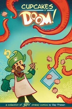 Cupcakes of Doom!: A Collection of Yarg! Piratey Comics by Ray Friesen
