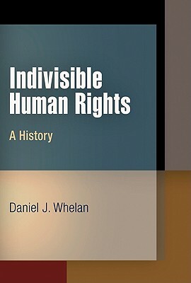 Indivisible Human Rights: A History by Daniel J. Whelan
