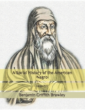 A Social History of the American Negro: Large Print by Benjamin Griffith Brawley