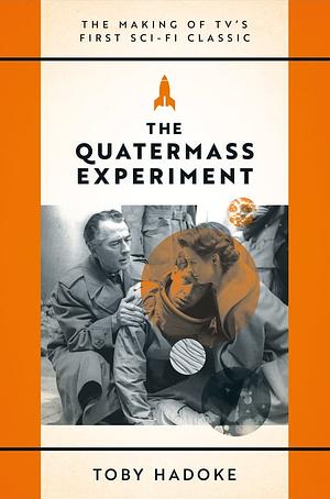 The Quatermass Experiment: The Making of TV's First Sci-Fi Classic by Toby Hadoke