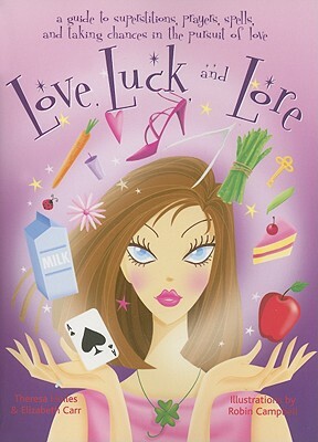 Love, Luck, and Lore: A Guide to Superstitions, Prayers, Spells, and Taking Chances in Pursuit of Love by Theresa Hoiles