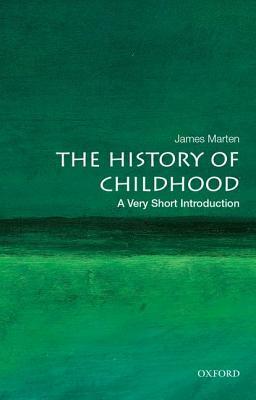 The History of Childhood: A Very Short Introduction by James Marten