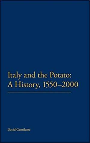 Italy and the Potato: A History, 1550-2000 by David Gentilcore