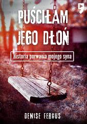 Puściłam jego dłoń. Historia porwania mojego syna  by Denise Fergus