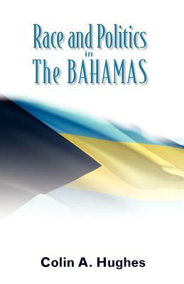 Race and Politics in the Bahamas by Colin A. Hughes