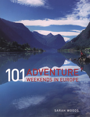 101 Adventure Weekends in Europe by Roland Codd, Sarah Woods