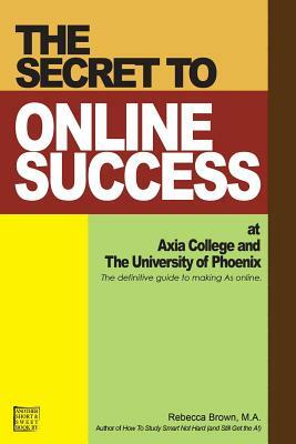 The Secret to Online Success at Axia College and the University of Phoenix by Rebecca Brown