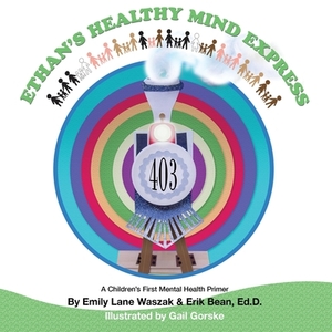 Ethan's Healthy Mind Express: A Children's First Mental Health Primer by Erik Bean