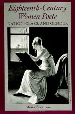 Eighteenth-Century Women Poets: Nation, Class, and Gender by Moira Ferguson