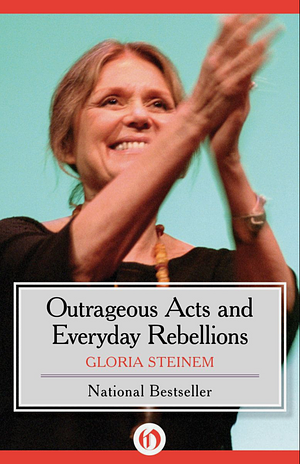 Outrageous Acts and Everyday Rebellions by Gloria Steinem