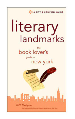 Literary Landmarks of New York: The Book Lover's Guide to the Homes and Haunts of World Famous Writers by Bill Morgan