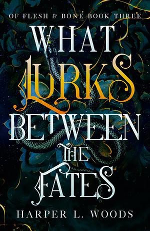 What Lurks Between the Fates: (Of Flesh and Bone Book 3) by Harper L. Woods