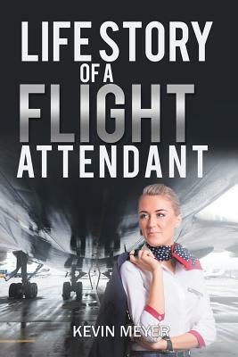 Life Story of a Flight Attendant by Kevin Meyer
