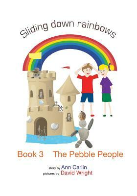 The Pebble People: Sliding down rainbows - Book 3 by Ann Carlin