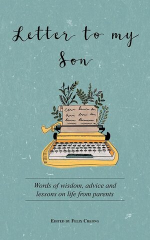 Letter To My Son by Roland Koh, Christopher Ng, Dinesh Rai, Clement Mesenas, Kenny Chan, PN Balji, Sanjay C Kuttan, Vicky Chong, Nizam Ismail, Darren Soh, Olivier Castaignède, Mark Laudi, Chris Henson, Lester Kok, Felix Cheong, Bernard Harrison, Anthony Goh, Lee Ee Wurn, Anitha Devi Pillai, Gilbert Koh