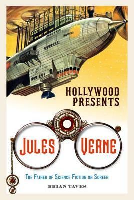 Hollywood Presents Jules Verne: The Father of Science Fiction on Screen by Brian Taves