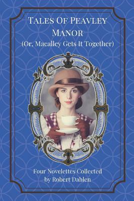 Tales of Peavley Manor (Or, Macalley Gets It Together) by Robert Dahlen