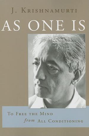 As One Is: To Free the Mind from All Conditioning by J. Krishnamurti