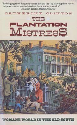 The Plantation Mistress: Woman's World In The Old South by Catherine Clinton