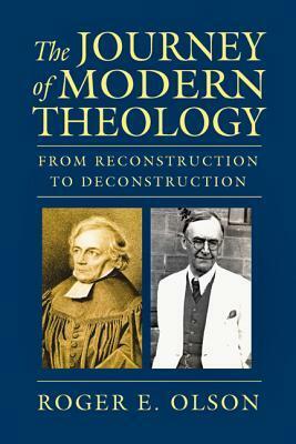 The Journey of Modern Theology: From Reconstruction to Deconstruction by Roger E. Olson
