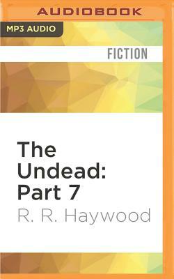 The Undead: Part 7 by R.R. Haywood