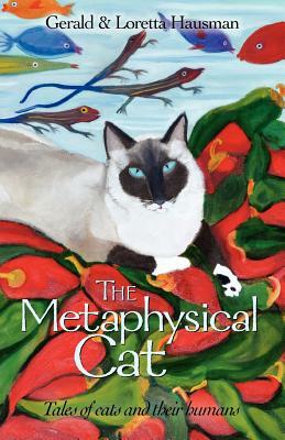 The Metaphysical Cat: Tales of Cats and Their Humans by Gerald Hausman, Loretta Hausman