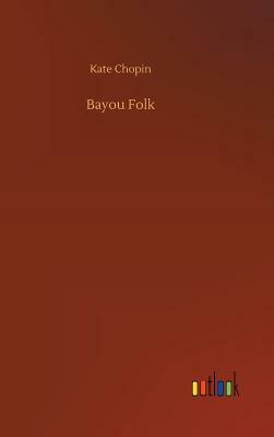Bayou Folk by Kate Chopin