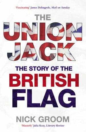 The Union Jack: The Story of the British Flag by Nick Groom