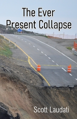 The Ever Present Collapse by Scott Laudati