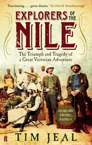 Explorers of the Nile: the Triumph and the Tragedy of a Great Victorian Adventure by Tim Jeal