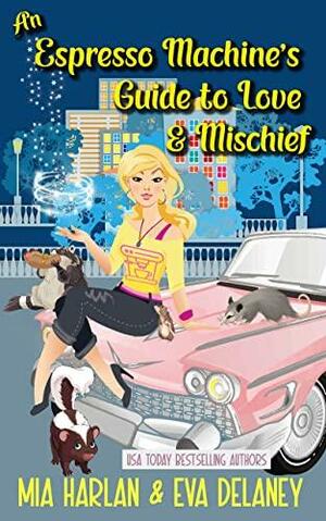 An Espresso Machine's Guide to Love & Mischief by Mia Harlan, Mia Harlan, Eva Delaney