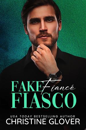 Fake Fiancé Fiasco: A Steamy Fake Dating, Sports, Billionaire, Opposites Attract Contemporary Romance by Christine Glover, Christine Glover