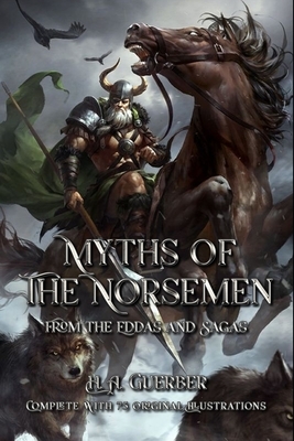 Myths of the Norsemen: From the Eddas and Sagas: Complete With 75 Original Illustrations by H. a. Guerber