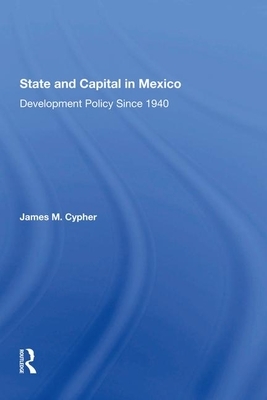 State and Capital in Mexico: Development Policy Since 1940 by James M. Cypher