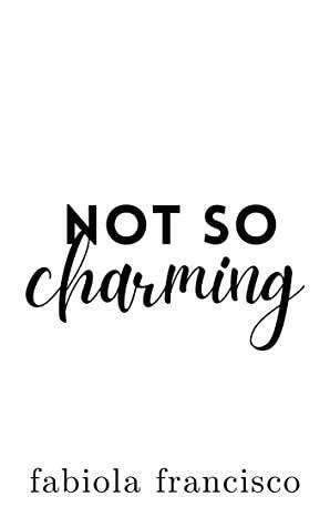 Not So Charming: A Small Town Opposites Attract Romance by Fabiola Francisco
