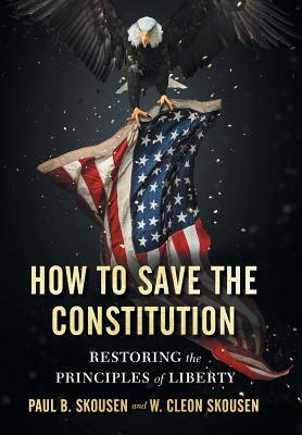 How to Save the Constitution: Restoring the Principles of Liberty by W. Cleon Skousen, Paul B. Skousen