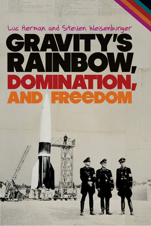 Gravity's Rainbow, Domination, and Freedom by Steven Weisenburger, Luc Herman