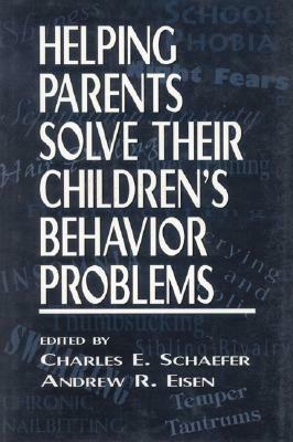 Helping Parents Solve Their Children's Behavior Problems by Charles Schaefer, Andrew R. Eisen