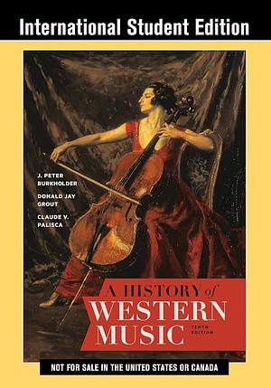 A History of Western Music: Tenth International Student Edition by J. Peter Burkholder, Claude V. Palisca, Donald Jay Grout