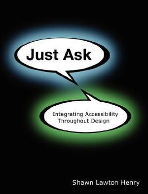 Just Ask: Integrating Accessibility Throughout Design by Lawton Henry, Shawn