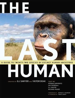 The Last Human: A Guide to Twenty-Two Species of Extinct Humans by Meave Leakey, Richard Milner, G.J Sawyer, Esteban Sarmiento, Donald C. Johanson, Viktor Deak, Ian Tattersall