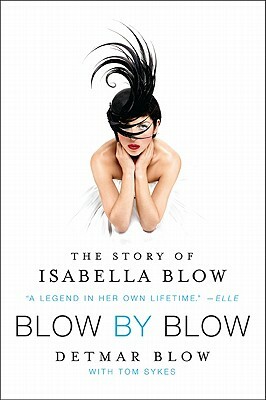 Blow by Blow: The Story of Isabella Blow by Detmar Blow, Tom Sykes